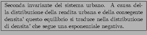 \framebox{
\parbox[c]{10cm}
{Seconda invariante del sistema urbano.
A causa dell...
...traduce nella
distribuzione di densita' che
segue una esponenziale negativa.}
}