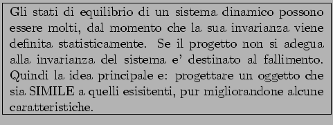 \framebox{
\parbox[c]{10cm}
{Gli stati di equilibrio di un sistema dinamico
poss...
...he sia SIMILE a quelli esisitenti, pur migliorandone
alcune caratteristiche. } }